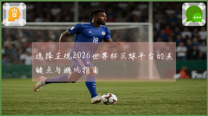 选择正规2026世界杯买球平台的关键点与避坑指南